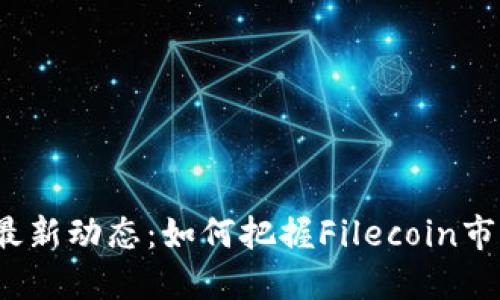 FIL币最新动态：如何把握Filecoin市场机遇
