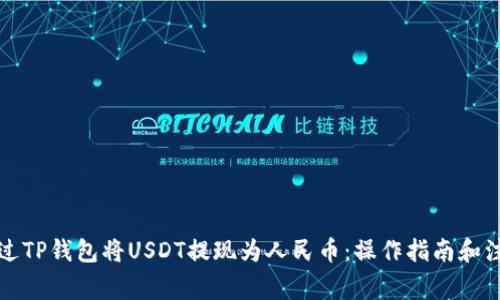 如何通过TP钱包将USDT提现为人民币：操作指南和注意事项