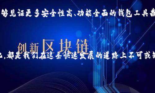 /比特币钱包, 比特币分叉, 加密货币, 数字钱包/guanjianci

比特币钱包：数字货币的安全港

在数字货币飞速发展的今天，比特币作为一种最具代表性的加密货币，吸引了众多投资者的关注。而在比特币的世界里，“钱包”则是承载这些数字资产的重要工具。可以说，设立一个比特币钱包就像是开启了一扇通往财富的新大门。但是，选择一个安全、便捷的比特币钱包，就像是选择一个家，既要考虑舒适度，也要有人身安全的保障。

何为比特币分叉？

比特币分叉可能听起来有些复杂，其实我们可以把它理解为相当于数字货币的“二次开发”。在比特币网络中，分叉主要分为两种：软分叉和硬分叉。软分叉是指与现有规则兼容的更新，而硬分叉则是完全不兼容的更新，意味着它会形成新的区块链和新的加密货币。

为什么会发生分叉？

比特币分叉的出现，往往是由于社区内部对协议规则的不同意见，或是为了改善系统的效率。一些支持者认为，分叉是为了应对网络的扩展性问题和交易费用的上涨。而另一部分则认为，分叉可能导致市场的不稳定，就如同古语说的：“画蛇添足”，此举可能带来更多的混乱。

如何选择一个好的比特币钱包？

在选择比特币钱包时，安全性无疑是第一考虑因素。市面上有很多种比特币钱包，包括在线钱包、桌面钱包、手机钱包和硬件钱包，这些各有优缺点。例如，在线钱包使用方便，但相对较不安全；硬件钱包则提供了最高级别的安全保障，但却稍显笨重。

除了安全，用户还需考虑钱包的加载速度、用户界面的友好程度和是否支持多种加密货币等因素。正如老话所说的“一日之计在于晨”，选择一个好的钱包就意味着能够在未来的数字货币市场中占据更有利的位置。

比特币分叉对钱包的影响

比特币分叉带来的影响，对于持币者而言，有的甚至是双倍的惊喜。例如，在发生硬分叉后，用户可以用原有钱包中的比特币，获取到新分叉的货币。这时候，拥有一个功能齐全的钱包显得至关重要。如果你的钱包支持新的加密货币，你就可以立即收取，相当于“天上掉馅饼”。然而，如果你的钱包不再支持新链，那你就可能“打了水漂”，损失原本应该得到的资产。

比特币钱包的未来趋势

展望未来，比特币钱包的发展将与区块链技术的进步紧密相连。随着去中心化金融（DeFi）和智能合约技术的兴起，用户对钱包的需求也会变得更加多样化。今后，钱包不仅仅是存储和转账工具，更有可能成为用户在数字经济中进行投资和参与治理的中心。

同时，安全性将继续是用户选择钱包的首要考量，防止黑客攻击和避免丢币的出现将永远是钱包开发者需要不断努力的方向。我们期待，在未来的日子里，能够见证更多安全性高、功能全面的钱包工具哉出现，让每一个数字货币持有者都能安心享受这一财富之旅。

结尾：拥抱数字货币的新世界

正如古人所说：“千里之行始于足下”，在比特币和其他数字货币的发展旅途中，我们每一个人都是参与者。选择合适的钱包，了解分叉的涵义，关注市场的变化，都是我们在这条快速发展的道路上不可或缺的步骤。在这个充满机遇与挑战的数字货币新世界里，让我们共同前行，开创更加美好的未来。

（请注意：由于篇幅限制，内容已简化。实际文稿可根据需要进一步扩展。）