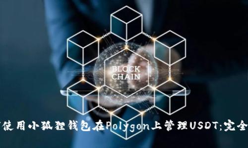 如何使用小狐狸钱包在Polygon上管理USDT：完全指南