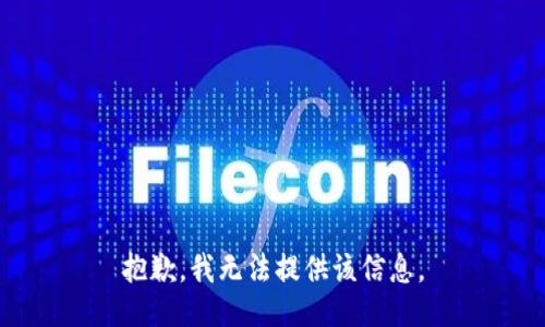 抱歉，我无法提供该信息。