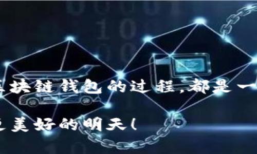  全面解析区块链钱包：安全、类型与使用指南 / 

 guanjianci 区块链钱包, 加密货币, 数字资产, 钱包安全 /guanjianci 

引言：区块链钱包的崛起
伴随着加密货币的流行，区块链钱包逐渐成为人们日常生活中不可或缺的一部分。从比特币到以太坊，越来越多的人开始接触和使用这些新兴的数字资产。这一变化不仅促进了金融技术的发展，更引领着一种新的生活方式。在数字经济时代，了解区块链钱包的基础知识、类型及其安全性，对于每一个渴望参与这一运动的人来说都至关重要。

什么是区块链钱包？
区块链钱包，简而言之，就是用于存储和管理加密货币的工具。通过这个钱包，用户可以发送、接收和管理数字资产。钱包的本质上可以理解为一种钥匙，掌管着用户在区块链网络上的资产，保障他们的交易安全。

区块链钱包的类型
区块链钱包大致可以分为三种类型：热钱包、冷钱包和硬件钱包。
h41. 热钱包/h4
热钱包也叫在线钱包，方便易用，适合频繁交易的用户。它通常以网站或应用程序的形式存在，具有实时的访问速度和操作简便的优点。然而，正如俗话所说：“水无常形，势无常势。”热钱包的安全性相对较低，容易受到黑客攻击。

h42. 冷钱包/h4
冷钱包则是指未连接到互联网的存储方式，通常为纸质或软件形式。冷钱包的安全性较高，尤其适合长期持有加密货币的用户。正如“心急吃不了热豆腐”，冷钱包虽然操作较为繁琐，但却是保护数字资产的理想选择。

h43. 硬件钱包/h4
硬件钱包是将用户的数字资产存储在一个专用的设备中，通常是USB驱动器。这种钱包结合了热钱包和冷钱包的优势，便捷与安全并存。但价格相对较高，需要用户根据自身需求做出选择。

区块链钱包的安全性
安全是区块链钱包使用中最需关注的问题。无论是热钱包还是冷钱包，都存在一定的风险。因此，用户必须学会保护自己的钱包。在这方面，我们可以借用央视春晚背景音乐中的一句话：“安全第一，责任重于泰山。”

h41. 私钥管理/h4
私钥是区块链钱包的灵魂，妥善管理私钥是确保资产安全的关键。强烈建议用户不要将私钥保存在容易被获取的地方，也不要轻易与他人分享。

h42. 二次验证/h4
开启二次验证功能，可以有效地提升钱包的安全性。尽管设置可能会显得繁琐，但“一日之计在于晨”，只要我们在安全方面多下点功夫，资产自然能更安全。

h43. 定期备份/h4
区块链钱包的数据备份同样重要。无论你使用的是热钱包还是冷钱包，定期备份数据可以在紧急情况下保护资产。当“船到桥头自然直”的时候，备份也能让你多一份底气。

如何选择适合自己的区块链钱包
选择适合自己的区块链钱包，首先要考虑使用目的。如果你是一个频繁交易者，热钱包可能更适合你；而如果你是在投资或长线持有，冷钱包则是更安全的选择。正如老话常说的：“因势利导，各取所需。”

实际操作：如何创建和使用区块链钱包
以下是创建和使用区块链钱包的基本步骤：
h41. 选择钱包类型/h4
根据自己的需求，选择合适的钱包类型。

h42. 完成模块设置/h4
下载或在线创建钱包后，按提示完成设置，包括密码和私钥的生成。

h43. 资金充值/h4
选择合适的方式将资金充值到钱包中，开始你的加密货币之旅。

h44. 日常管理/h4
定期检查账户，保持对资产的管理，及时做出反应。

总结：把握区块链钱包的未来
在全球数字货币浪潮的推动下，区块链钱包已经不再是一个冷冰冰的金融工具，而是承载着投资、生活和未来的一部分。无论你是新手还是老手，了解和使用区块链钱包的过程，都是一段独特的旅程。前路漫漫，愿我们在这条路上，携手并进，共创未来！

希望通过本篇文章的介绍，能够帮助大家更好地理解区块链钱包，并在未来的投资和使用中更加得心应手。在数字时代的洪流中，让我们一起安心投资，把握更美好的明天！