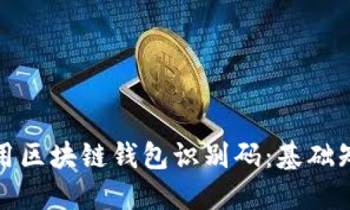 如何安全地使用区块链钱包识别码：基础知识与实用技巧