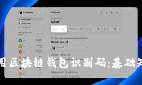如何安全地使用区块链钱包识别码：基础知识与实用技巧