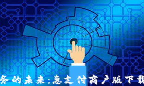 
轻松掌控财务的未来：惠支付商户版下载与使用指南