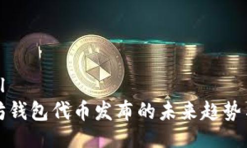 ```xml
以太坊钱包代币发布的未来趋势与预测