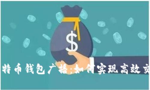 比特币钱包广播：如何实现高效交易