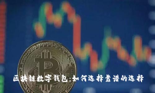 区块链数字钱包：如何选择靠谱的选择