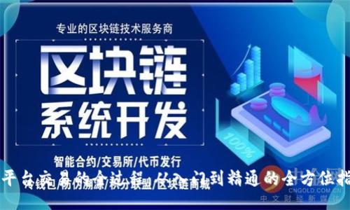 走平台交易的全过程：从入门到精通的全方位指南