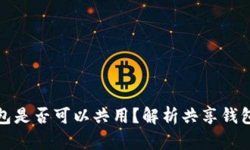比特币钱包是否可以共用？解析共享钱包的利与弊