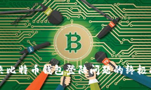 解决比特币钱包登陆问题的终极指南