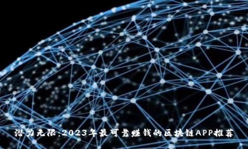 潜力无限：2023年最可靠赚钱的区块链APP推荐