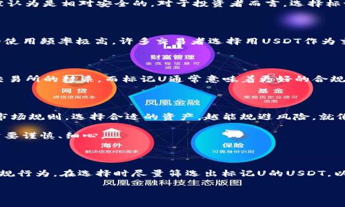 关于USDT（Tether）这个话题，实际上涉及到多个方面的内容。首先，让我们澄清一些概念。

### 什么是USDT？

USDT是一种稳定币，它的价值与美元挂钩，旨在提供加密货币市场中相对稳定的价值存储手段。相对比特币、以太坊等波动较大的加密数字货币，USDT的价值通常保持在1美元附近。这使得USDT成为交易者在市场波动中避风港的一种选择。

### 黑U和标记U的说法

在部分加密货币圈内，有人提出“黑U”这一说法，这通常是指那些来源不明或无法被监管透明化的USDT，这些USDT可能与一些不法交易或者洗钱行为相联系。因此，相较于普通的USDT，这种“黑U”被认为是一种风险较高的资产。

而“标记U”的说法则是指那些经过某种方式确认其资金来源合规、透明的USDT。这些USDT在市场上被认为是相对安全的，对于投资者而言，选择标记U的USDT意味着更低的风险。

### 为什么会有这么多关于USDT的讨论？

USDT的影响力并不只是因为它是一个稳定币，更因为它在去中心化金融（DeFi）和各种加密交易所的使用频率极高。许多交易者选择用USDT作为交易对，而非直接用法币。这导致了USDT的流通量巨大，成为市场上的一种重要货币。

### 风险与合规

投资者在使用USDT时需要了解黑U和标记U的风险。黑U可能存在着合规性的问题，甚至有可能遭到交易所的封杀，而标记U通常意味着更好的合规性和透明度。为了保护自己的投资，建议选择经过正规渠道或信誉交易所的USDT。

### 文化与习俗

中国有句俗话：“一日之计在于晨”，这句话在这里可以转化为对加密货币市场的一个现象：越早了解市场规则，选择合适的资产，越能规避风险。就像在日常生活中，早起的人往往能把一天的事情安排得更妥当，投资者在市场中也应该提前做好功课。

我们常常看到许多投资者因为没有深入了解市场规则而亏损，正如“马虎不得”所强调的那样，投资需要谨慎、细心。

### 结论

在加密货币的世界里，选择合适的资产类型至关重要。对于USDT的使用，要特别注意其中的风险与合规行为，在选择时尽量筛选出标记U的USDT，以保证自己的投资安全。转瞬即逝的行情就像流水的时间，适时而为才能抓住机会。

如果您对USDT或其他加密货币有更多的疑问，欢迎随时沟通！