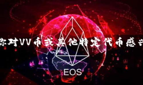 目前还没有关于VV币（或任何特定的代币）上交易所的具体信息。加密货币市场变动较大，新的代币和交易所的出现频繁。如果你对VV币或其他特定代币感兴趣，建议关注官方网站或相关社交媒体账号，以获取最新动态。同时，也可以查看主流加密货币交易所，了解哪些新币已经上线。

如果你有其他问题或需要更详细的信息，随时告诉我！