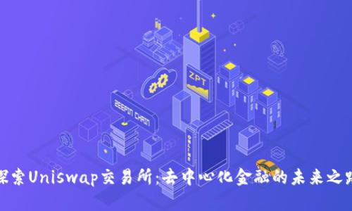 探索Uniswap交易所：去中心化金融的未来之路
