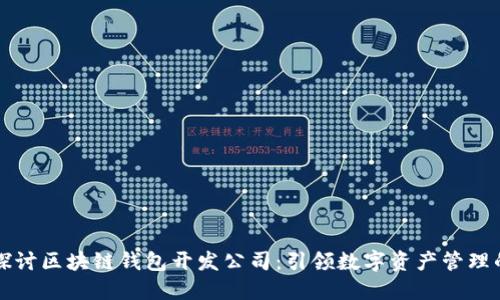 深入探讨区块链钱包开发公司：引领数字资产管理的未来