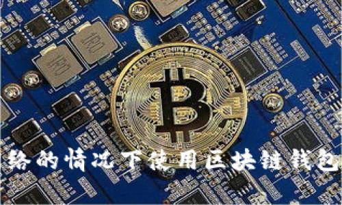 如何在没有网络的情况下使用区块链钱包的技巧与指南
