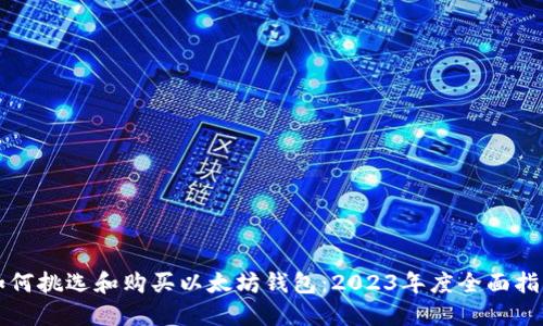 如何挑选和购买以太坊钱包：2023年度全面指南