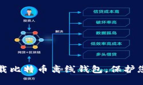 如何安全下载比特币离线钱包，保护您的数字资产