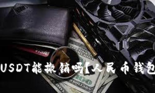 以太坊钱包转账USDT能撤销吗？人民币钱包的转账规则解析