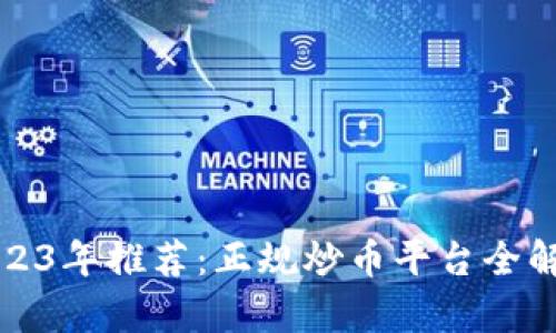 2023年推荐：正规炒币平台全解析