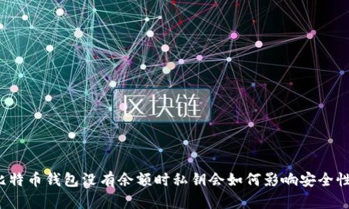 比特币钱包没有余额时私钥会如何影响安全性？