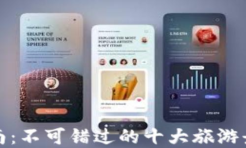 
探索云南：不可错过的十大旅游景点排名