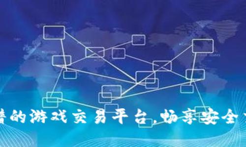十大靠谱的游戏交易平台，畅享安全交易体验