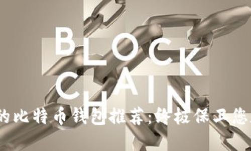 2023年最安全的比特币钱包推荐：终极保卫您数字资产的选择