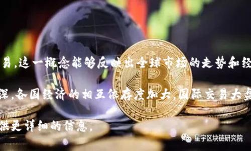 国际交易大盘是指在国际金融市场上进行的大规模交易活动的综合表现，通常涉及股票、债券、外汇等多种金融资产的交易。这一概念能够反映出全球市场的走势和经济健康程度，投资者在做决策时常常会关注国际交易大盘的变动。

国际交易大盘通常由几个主要因素影响，包括全球经济形势、各国货币政策、政治环境、国际贸易状况等。随着全球化的加深，各国经济的相互依存度加大，国际交易大盘的波动愈加频繁。因此，专业的投资者和金融分析师会通过对这一指标的分析，预测市场趋势，从而制定相应的投资策略。

如果您有特定的方面想要深入了解，比如国际交易大盘的历史、如何分析，或者对投资者的影响等，请告诉我，我会尽量提供更详细的信息。