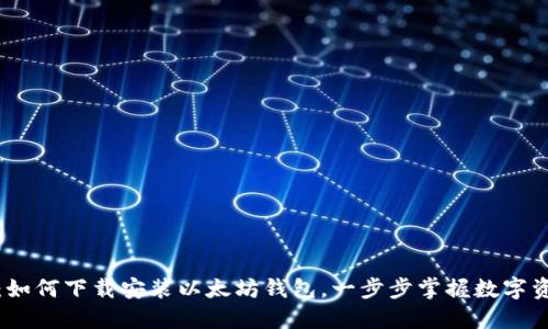 全面指南：如何下载安装以太坊钱包，一步步掌握数字资产的管理