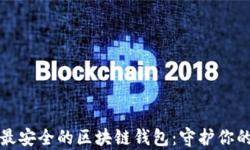 
如何选择最安全的区块链钱包：守护你的数字财富