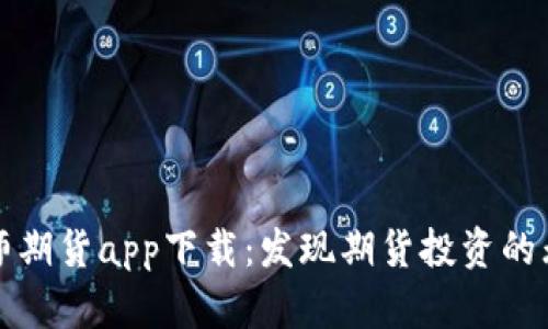 博易大师期货app下载：发现期货投资的无限可能