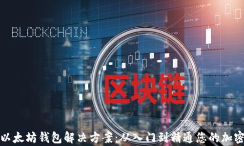 
全面解析以太坊钱包解决方案：从入门到精通您的加密资产管理