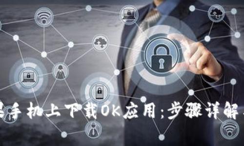 如何在苹果手机上下载OK应用：步骤详解与常见问题