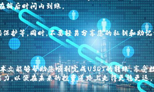   如何将USDT安全转移到数字钱包中  / 
 guanjianci  USDT, 钱包转账, 数字货币, 转账安全  /guanjianci 

引言
在当今数字资产飞速发展的时代，USDT（泰达币）作为一种被广泛使用的稳定币，越来越多的人开始关注如何安全、有效地将其转移到个人钱包中。无论您是交易员、投资者，还是普通用户，了解这一过程都至关重要。本文将详细介绍USDT转账到钱包的具体步骤和注意事项，帮助您顺利进行这一操作。

第一步：选择合适的钱包
在将USDT转入钱包之前，您首先需要选择一个合适的数字钱包。数字钱包分为热钱包和冷钱包，热钱包便于日常交易，但安全性相对较低；冷钱包则是离线存储，不易受到网络攻击，更加安全。
例如，像MetaMask、Trust Wallet等热钱包适合频繁交易；而Ledger、Trezor等冷钱包则适合长期存储。俗话说：“家里的门锁再好，还是得看你怎么用。”选择适合自己的钱包，确保资金安全至关重要。

第二步：获取USDT到账地址
获得转账地址是转移USDT的关键一步。首先，打开您选择的钱包，并寻找“接收”或“收款”按钮。这将生成一个地址，您需要复制这个地址以便在后续步骤中使用。值得注意的是，转账地址区分大写和小写，请确保准确无误。
在这里，不妨用一句话提醒自己：“一失足成千古恨”，在输入地址时要格外小心，任何错误都会导致USDT丢失。

第三步：登录交易所并访问转账界面
完成钱包设置后，接下来就需要登录到您购买USDT的交易所账户。进入您的资产管理界面，找到USDT，点击“提币”或“转出”选项。这时您将需要填入在上一步中复制的钱包地址。
在此，我们常说“多一事，不如少一事”。建议您最好不要一次性转所有的USDT，先试着小额转账测试一下，确保一切正常后再进行大额转账。

第四步：填写转账信息
在转账页面上，您需要填写金额和接收地址。通常情况下，交易所会要求您确认手续费，并提示您预计到账时间。在此步骤，请务必仔细核对填写的信息。
这个时候，可以说“慢工出细活”。虽然急于转账的心情可以理解，但确保信息无误后再进行确认显得尤为重要。

第五步：确认并发起转账
核对无误后，点击“确认”或“提交”来完成转账。在此过程中，交易所可能会要求您进行身份验证或输入二次密码，请依照指引操作。确认转账后，您会收到一份转账记录或凭证，这将对后续跟踪交易有帮助。
如同许多投资者所言，保持耐心是成功的关键。在转账完成后，不要急于查看到账情况，稍等片刻，耐心等待。”一日之计在于晨”，在恰当的时机查看到账才是王道。

第六步：在钱包中确认到账
转账完成后，返回您的数字钱包。在钱包界面中，查找“资产”或“余额”部分，您应该可以看到USDT已经成功到账。这个过程可能需要几分钟到几十分钟不等，具体取决于网络的繁忙程度。
如果到账出现延迟，不必过于担心，网络状况有时也会导致这种情况发生。正如一句谚语所说：“欲速则不达”，保持冷静，资金将在稍后时间内到账。

第七步：确保安全存储
一旦USDT成功转入您的钱包，确保其安全存储就成为了下一步需要考虑的问题。建议您开启钱包的安全功能，如双重认证、密码保护等。同时，不要轻易分享您的私钥和助记词，保护好这些信息是确保资金安全的关键。
在这个环节，再次提醒自己，“谨慎行事，方能安稳”。在数字货币投资中，安全永远是第一位的。

总结
将USDT成功转移到个人钱包是一项基本而重要的操作。通过正确的步骤和细心的实施，您可以确保资金的安全与流动性。希望本文能够帮助您顺利完成USDT的转账，享受数字货币的便利。无论是投资长线，还是短线交流，安全始终是头等大事。
朋友们，记住“东隅已逝，桑榆非晚”，在这个数字资产广阔的世界中，永远保持学习与探索的心态，并不断提升自己的资金管理能力，以便在未来的投资道路上走得更稳更远。