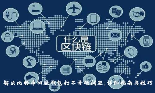 解决比特币旧版钱包打不开的问题：详细指南与技巧