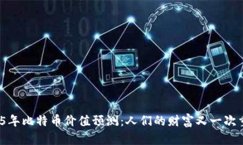 2025年比特币价值预测：人们的财富又一次重塑？