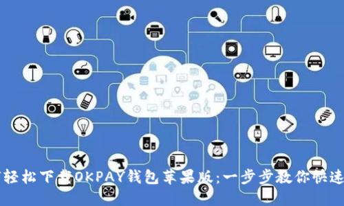 如何轻松下载OKPAY钱包苹果版：一步步教你快速上手