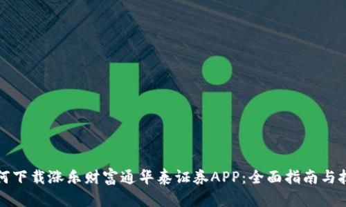 如何下载涨乐财富通华泰证券APP：全面指南与技巧