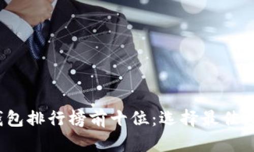 2023年区块链钱包排行榜前十位：选择最佳数字资产管理工具