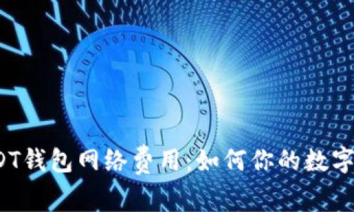  深入了解USDT钱包网络费用：如何你的数字资产交易成本