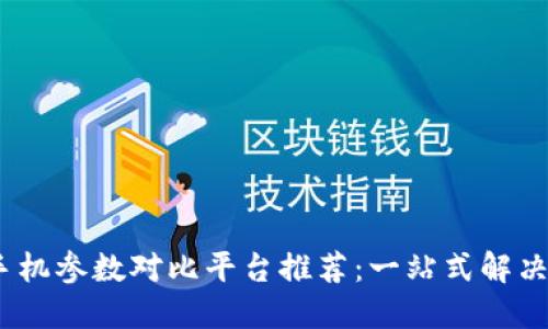 2023年最佳手机参数对比平台推荐：一站式解决你的选购烦恼