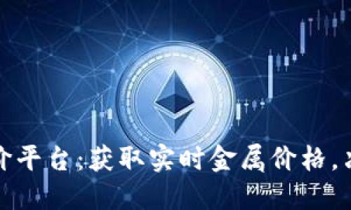 金属行情报价平台：获取实时金属价格，决策不再迷茫