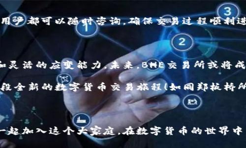   探索BHE交易所官网：开启数字货币交易的新旅程 / 
 guanjianci BHE交易所, 数字货币, 区块链, 交易平台 /guanjianci 

### 一、引言：数字货币的新潮流

在这个数字经济快速发展的时代，数字货币逐渐成为了人们生活中的一部分。BHE交易所作为一个新兴的数字货币交易平台，无疑为广大投资者和交易者提供了一种便捷、安全的交易方式。就像老话说的，“一日之计在于晨”，在这个充满机遇的数字货币市场，早一步采取行动，或许会给你带来意想不到的收获。

### 二、BHE交易所的背景与概述

BHE交易所成立于近年，以提供安全、高效的数字资产交易服务为宗旨。它不仅支持多种主流和新兴数字货币的交易，还致力于为用户创造良好的交易体验。平台的设计理念源于用户的需求，力求在简洁、美观的界面中，展现出强大的功能。

#### 1. 安全性保障

在网络时代，安全性是每个用户最关心的问题，尤其是涉及资金的交易。BHE交易所采用先进的加密技术保障用户资产的安全，就像传统文化中重视“防人之心”的智慧，通过多重身份验证机制，确保每位用户的账户安全无忧。此外，平台还定期进行安全审计，以防范各类潜在风险，力求把用户的资金安全放在首位。

#### 2. 用户友好的界面

BHE交易所的界面被设计得非常友好，适合各种层次的用户。初学者可以快速上手，而专业的交易者则能利用平台提供的多种工具进行深入的技术分析。正如俗话所说：“工欲善其事，必先利其器。” 一个良好的工具能够大大提高工作效率，而BHE交易所正是这样一个能够提升交易体验的平台。

### 三、交易种类与市场动态

BHE交易所支持多种数字货币的交易，包括比特币、以太坊、莱特币等主流货币，此外还不断引进一些新兴项目，丰富用户的选择。例如，随着去中心化金融（DeFi）的兴起，许多基于区块链的新币种也逐渐在市场上崭露头角。投资者如同“见风使舵”，灵活应对市场变化，才能在竞争中立于不败之地。

#### 1. 现货交易

对于大多数投资者而言，现货交易是最常用的方式。在BHE交易所，用户可以方便地进行现货交易，通过简单的购买与出售，获取数字货币的利润。这一方式适合中短期投资者，他们能够根据市场情况快速作出决策，“趁热打铁”，抓住机遇。

#### 2. 杠杆交易

作为一个更具风险性和收益性的交易方式，杠杆交易吸引了不少经验丰富的投资者。BHE交易所提供的杠杆比例使得用户可以在小额资金的基础上获取更大的交易量，进而实现更高的收益。然而，正所谓“高风险伴随高收益”，投资者必须具备相应的风险控制能力，才能在这种交易中立于不败之地。

### 四、交易所的附加值服务

#### 1. 社区与教育

BHE交易所不仅仅是一个交易平台，更是一个交易者的社区。通过建立多种形式的互动平台，用户可以相互交流，分享交易经验与市场分析。与此同时，BHE交易所还推出了各种教育课程，从基础知识到高级交易技巧，帮助用户提升自身的交易能力。正如古箴言所说：“授人以鱼不如授人以渔。”只有通过学习，用户才能真正掌握市场的脉动。

#### 2. 客户支持

在交易过程中，用户难免会遇到各种问题，BHE交易所为此设立了专业的客户支持团队，提供7x24小时的在线服务。无论是技术问题还是交易疑问，用户都可以随时咨询，确保交易过程顺利进行，犹如水到渠成，顺其自然。

### 五、未来展望与结论

随着数字货币市场的不断发展，BHE交易所也在不断探索与创新。在扩展新币种、提升交易效率、用户体验等方面，交易所始终保持着敏锐的洞察力和灵活的应变能力。未来，BHE交易所或将成为更多投资者的首选，为他们的数字资产保驾护航。

作为数字货币的先锋，BHE交易所强烈推荐给每位希望在数字经济中一展身手的用户。在这个充满机遇的时代，不妨一试，让BHE交易所带你开启一段全新的数字货币交易旅程！如同郑板桥所言：“十年树木，百年树人”，只要我们持之以恒，必能在这个领域收获丰硕的果实。

### 结束语

总而言之，BHE交易所官网不仅为用户提供了全面的交易服务，更是一个充满活力的社区。无论你是新手还是老玩家，在这里都能找到自己的位置。一起加入这个大家庭，在数字货币的世界中，共同创造未来的财富。
