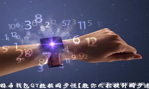 
比特币钱包QT数据同步慢？教你几招提升同步速度