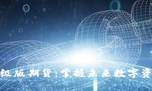 以太坊钱包升级版期货：掌握未来数字资产交易的关键