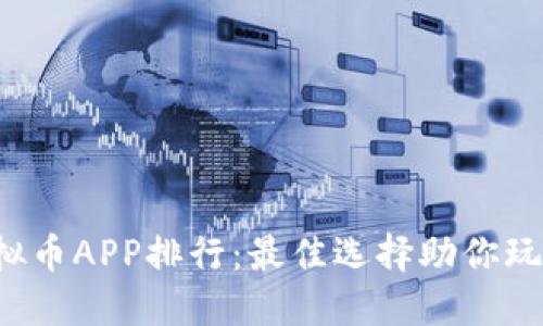 2023年虚拟币APP排行：最佳选择助你玩转数字货币