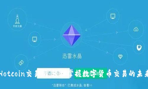 Hotcoin交易所：轻松掌握数字货币交易的未来