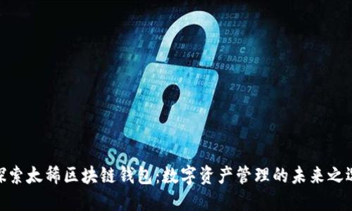 探索太稀区块链钱包：数字资产管理的未来之选